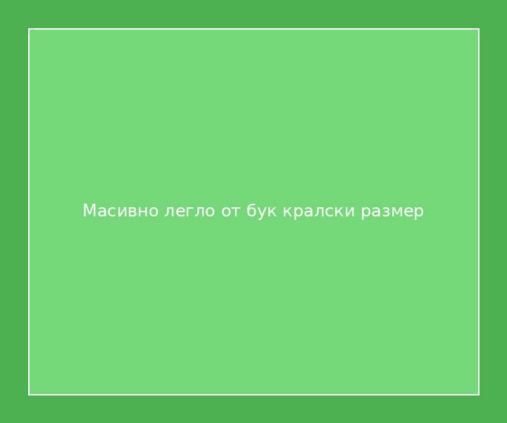 Масивно легло от бук кралски размер