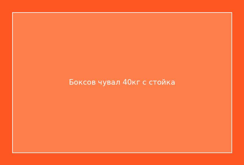Боксов чувал 40кг с стойка