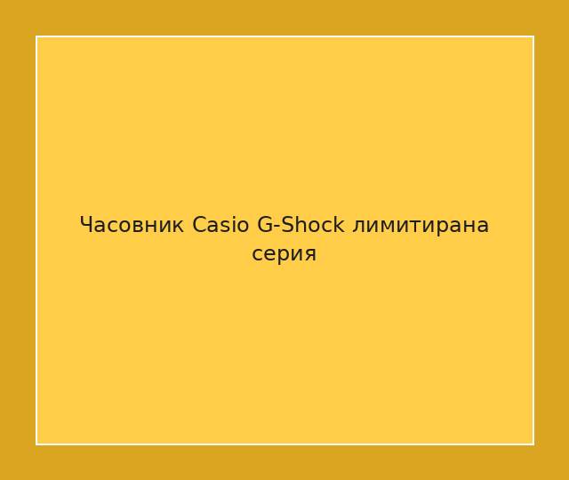 Часовник Casio G-Shock лимитирана серия
