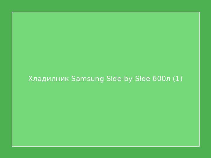 Хладилник Samsung Side-by-Side 600л