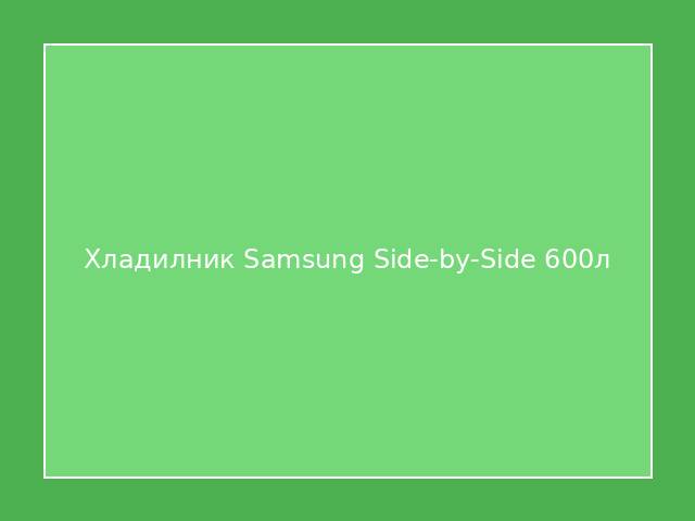Хладилник Samsung Side-by-Side 600л