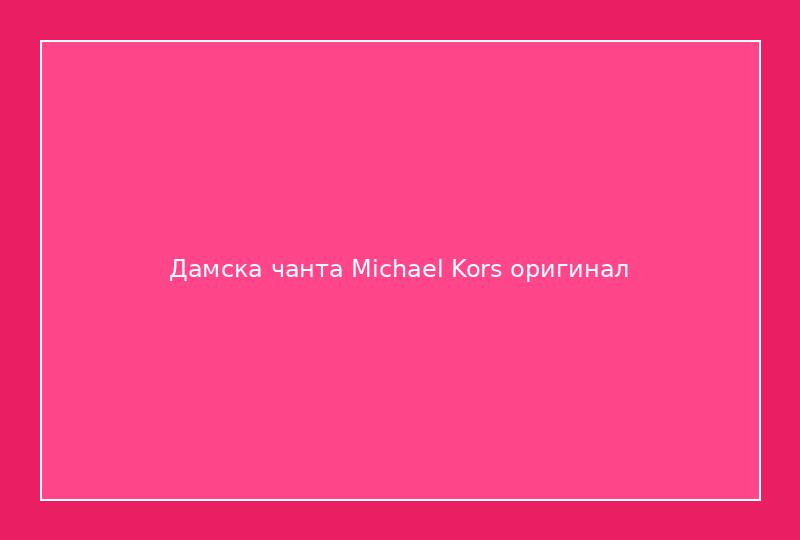 Дамска чанта Michael Kors оригинал