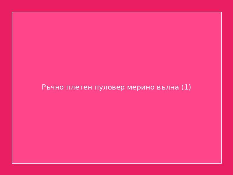 Ръчно плетен пуловер мерино вълна