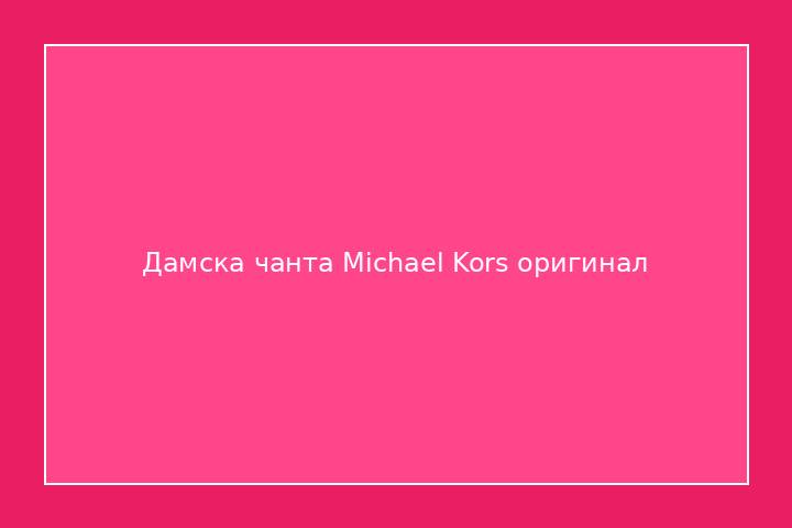 Дамска чанта Michael Kors оригинал