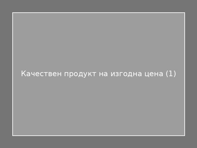 Качествен продукт на изгодна цена
